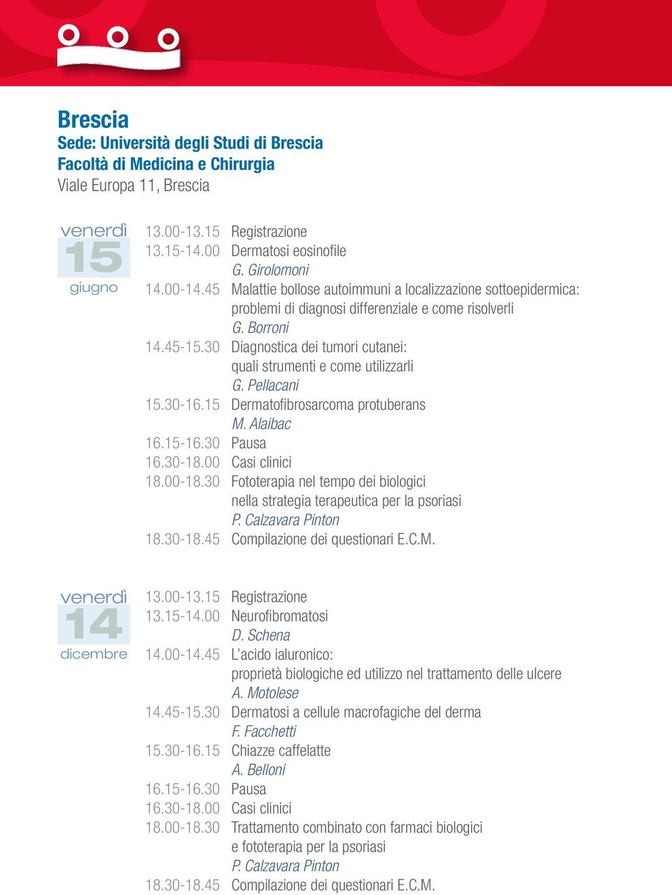 30 Diagnostica dei tumori cutanei: quali strumenti e come utilizzarli G. Pellacani 15.30-16.15 Dermatofibrosarcoma protuberans M. Alaibac 18.00-18.