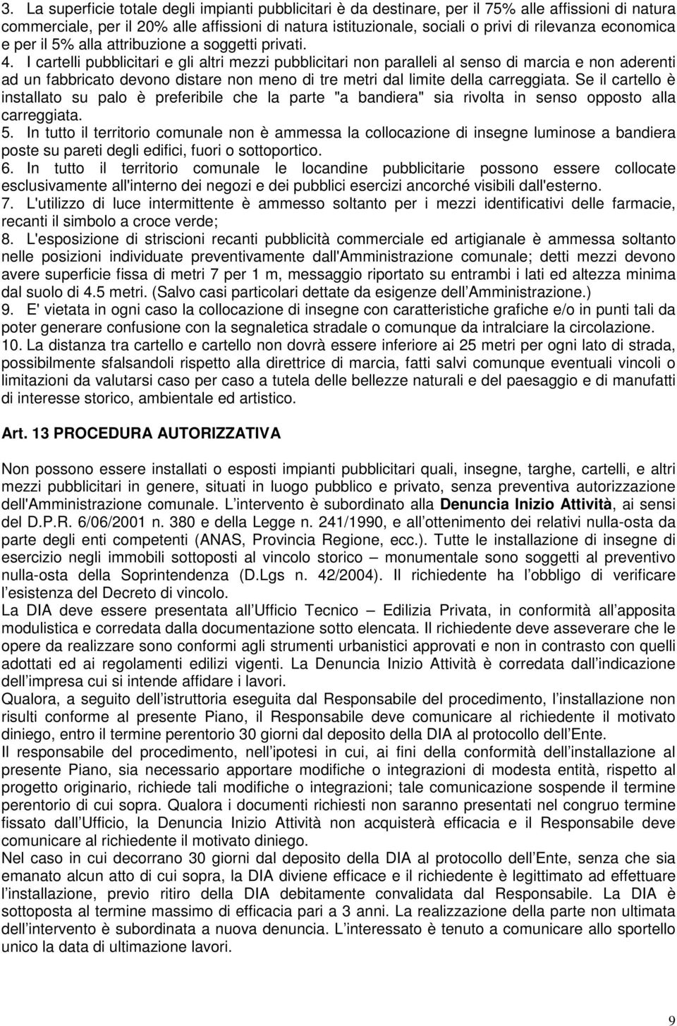 I cartelli pubblicitari e gli altri mezzi pubblicitari non paralleli al senso di marcia e non aderenti ad un fabbricato devono distare non meno di tre metri dal limite della carreggiata.