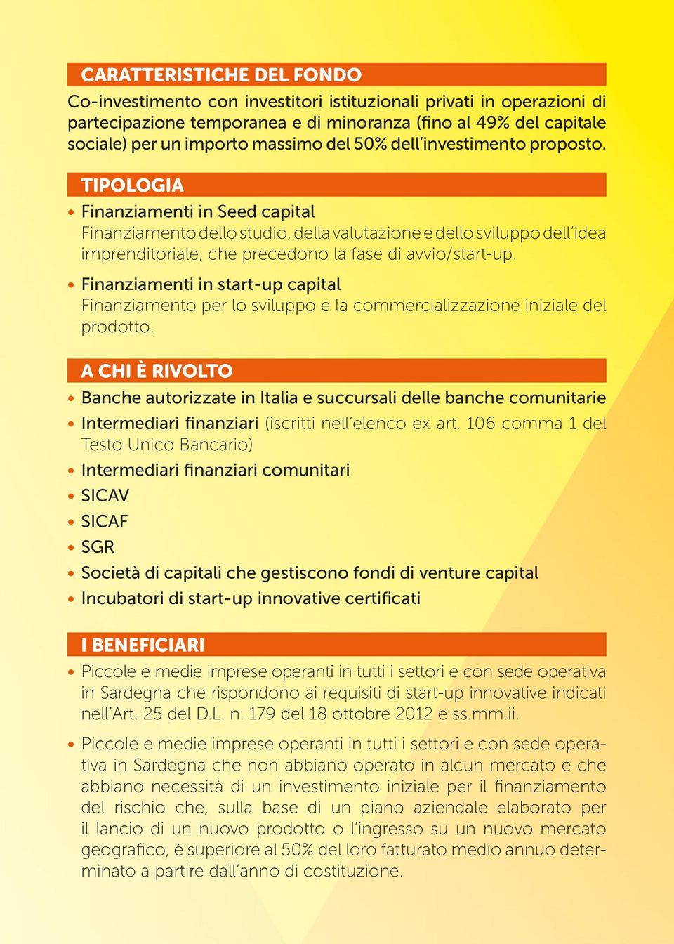 TIPOLOGIA Finanziamenti in Seed capital Finanziamento dello studio, della valutazione e dello sviluppo dell idea imprenditoriale, che precedono la fase di avvio/start-up.