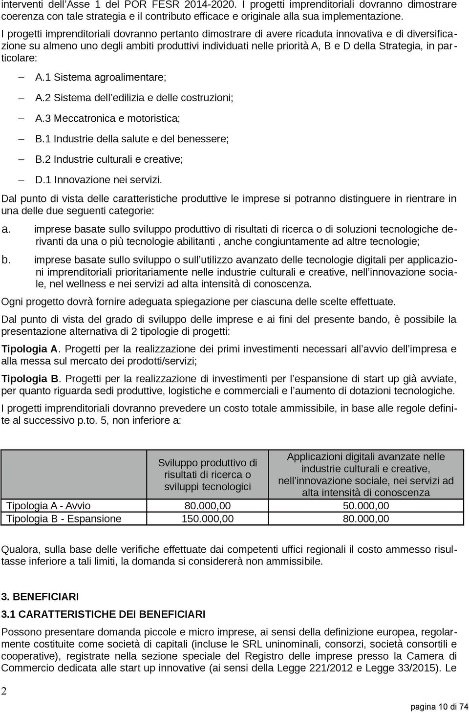 in particolare: A.1 Sistema agroalimentare; A.2 Sistema dell edilizia e delle costruzioni; A.3 Meccatronica e motoristica; B.1 Industrie della salute e del benessere; B.