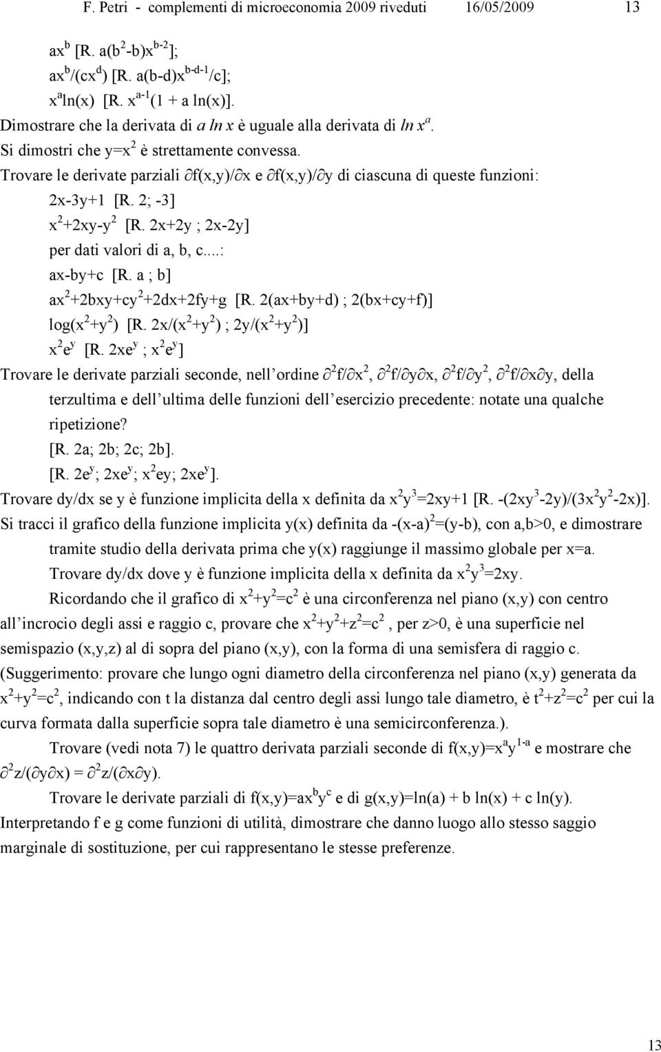 Trovare le derivate parziali f(x,y)/ x e f(x,y)/ y di ciascuna di queste funzioni: 2x-3y+1 [R. 2; -3] x 2 +2xy-y 2 [R. 2x+2y ; 2x-2y] per dati valori di a, b, c...: ax-by+c [R.