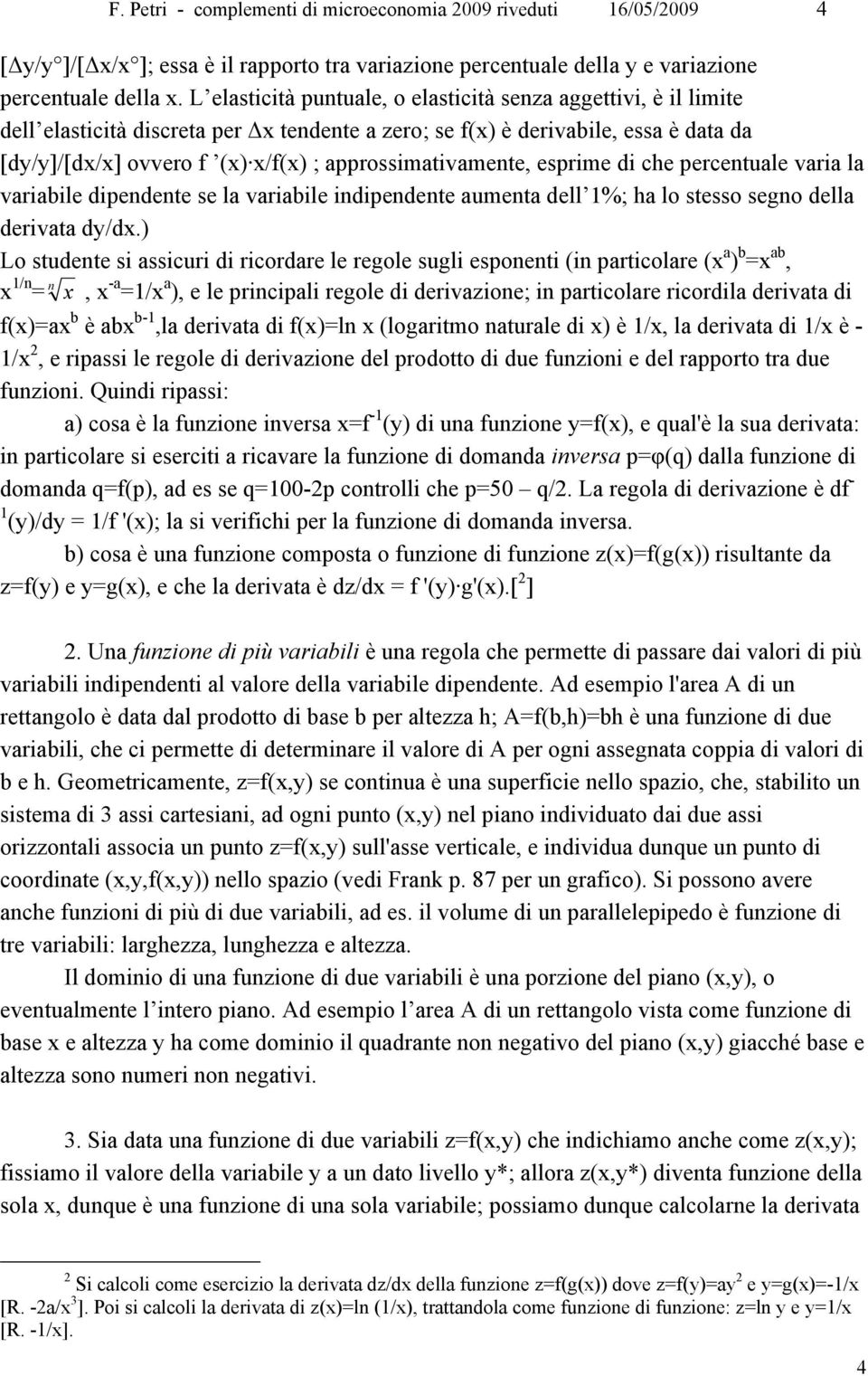 approssimativamente, esprime di che percentuale varia la variabile dipendente se la variabile indipendente aumenta dell 1%; ha lo stesso segno della derivata dy/dx.