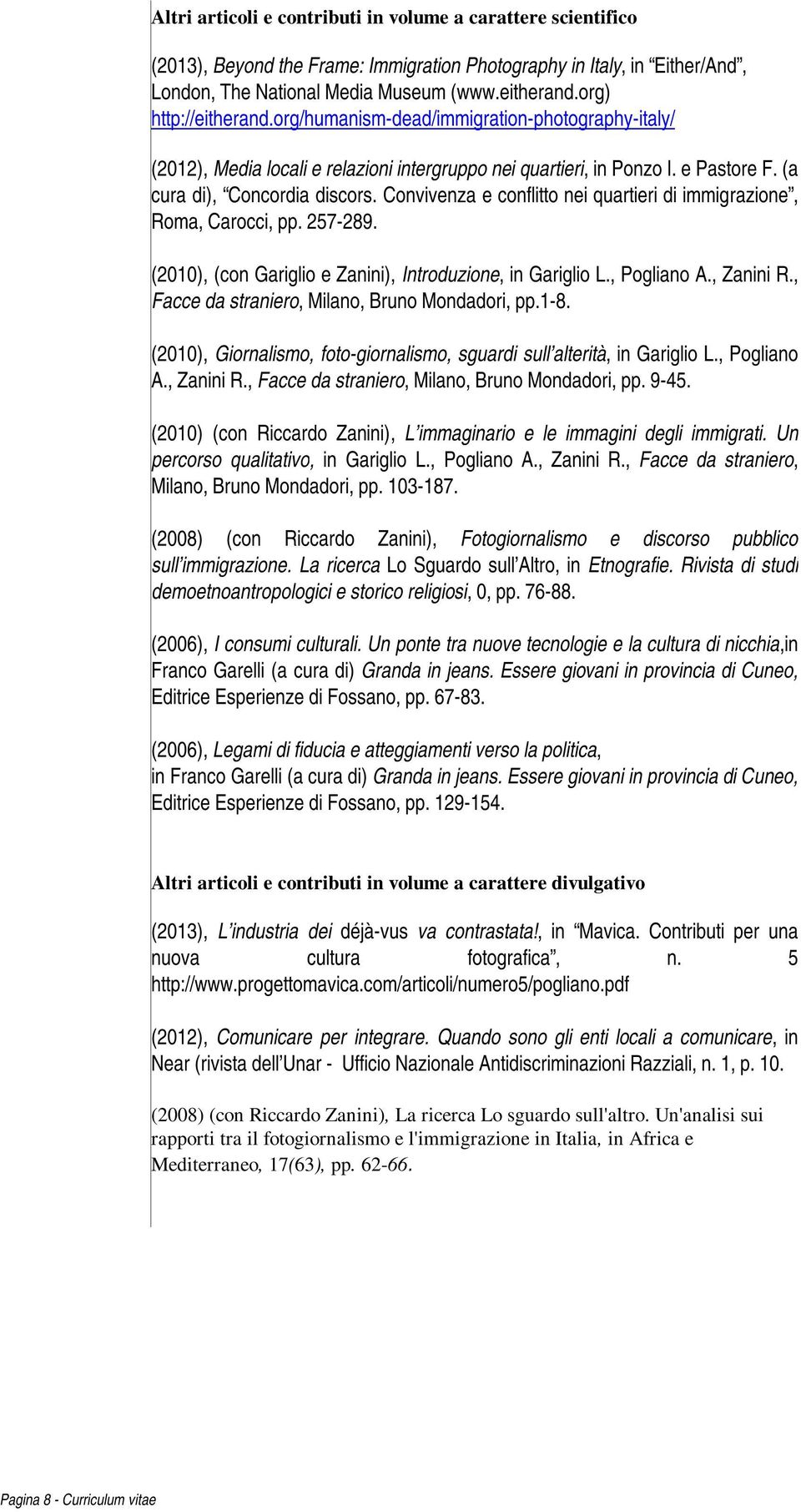 Convivenza e conflitto nei quartieri di immigrazione, Roma, Carocci, pp. 257-289. (2010), (con Gariglio e Zanini), Introduzione, in Gariglio L., Pogliano A., Zanini R.