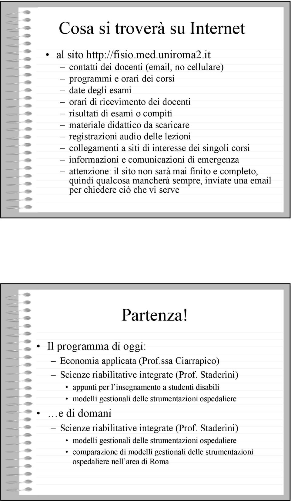 audio delle lezioni collegamenti a siti di interesse dei singoli corsi informazioni e comunicazioni di emergenza attenzione: il sito non sarà mai finito e completo, quindi qualcosa mancherà sempre,