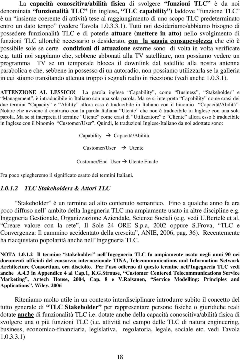 Tutti noi desideriamo/abbiamo bisogno di possedere funzionalità TLC e di poterle attuare (mettere in atto) nello svolgimento di funzioni TLC allorchè necessario o desiderato, con la saggia