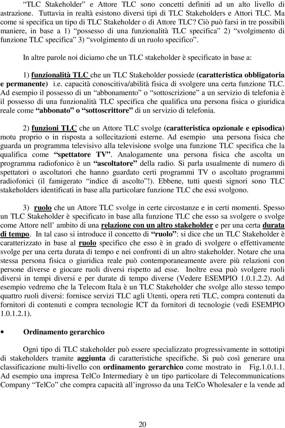 Ciò può farsi in tre possibili maniere, in base a 1) possesso di una funzionalità TLC specifica 2) svolgimento di funzione TLC specifica 3) svolgimento di un ruolo specifico.