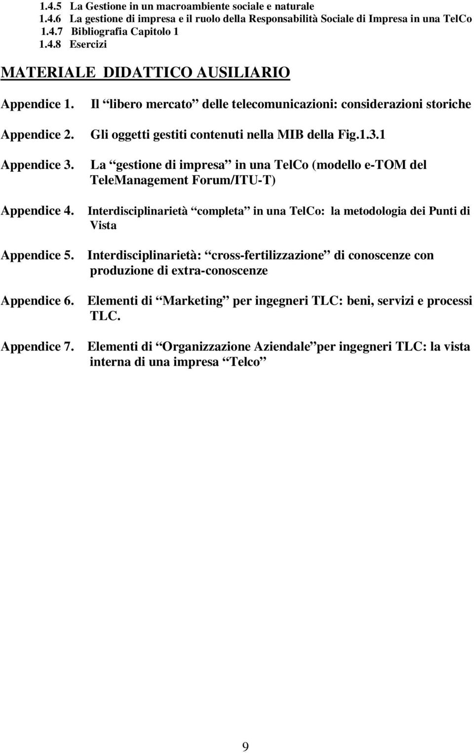 Appendice 4. Appendice 5. Il libero mercato delle telecomunicazioni: considerazioni storiche Gli oggetti gestiti contenuti nella MIB della Fig.1.3.