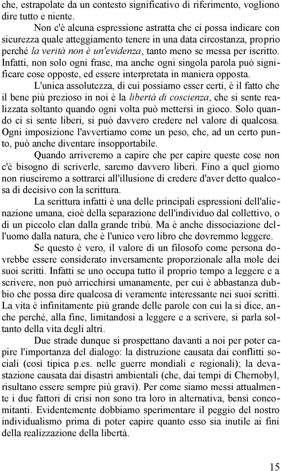 iscritto. Infatti, non solo ogni frase, ma anche ogni singola parola può significare cose opposte, ed essere interpretata in maniera opposta.