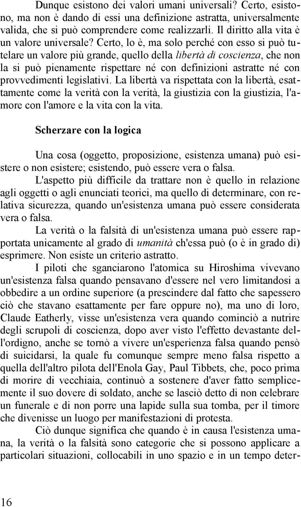 Certo, lo è, ma solo perché con esso si può tutelare un valore più grande, quello della libertà di coscienza, che non la si può pienamente rispettare né con definizioni astratte né con provvedimenti