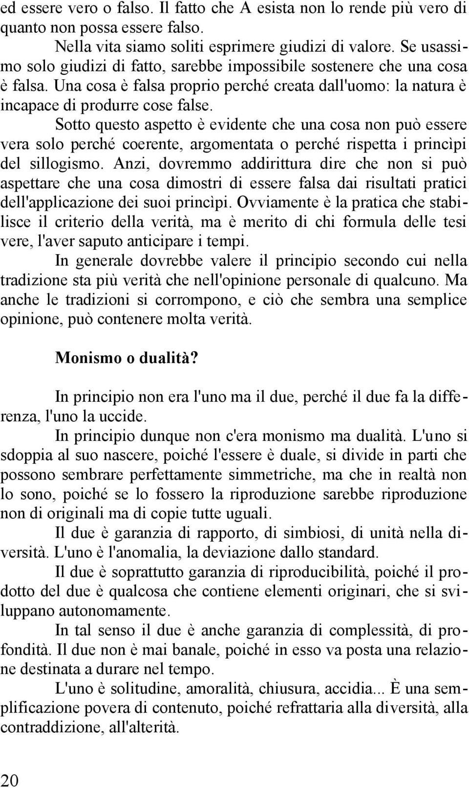 Sotto questo aspetto è evidente che una cosa non può essere vera solo perché coerente, argomentata o perché rispetta i princìpi del sillogismo.