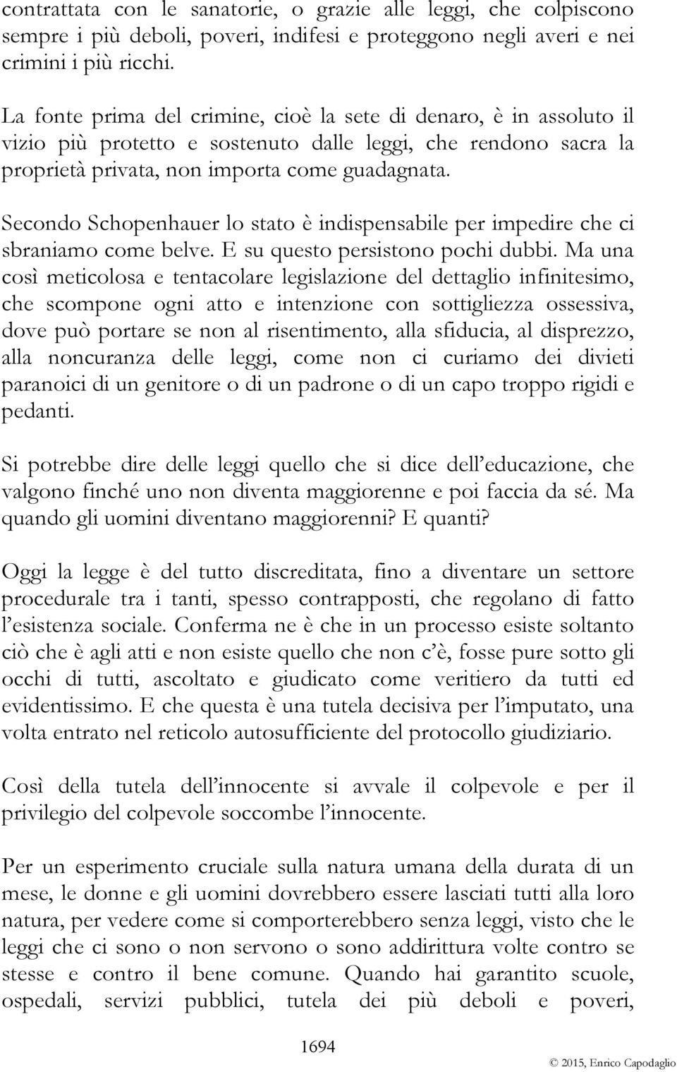 Secondo Schopenhauer lo stato è indispensabile per impedire che ci sbraniamo come belve. E su questo persistono pochi dubbi.