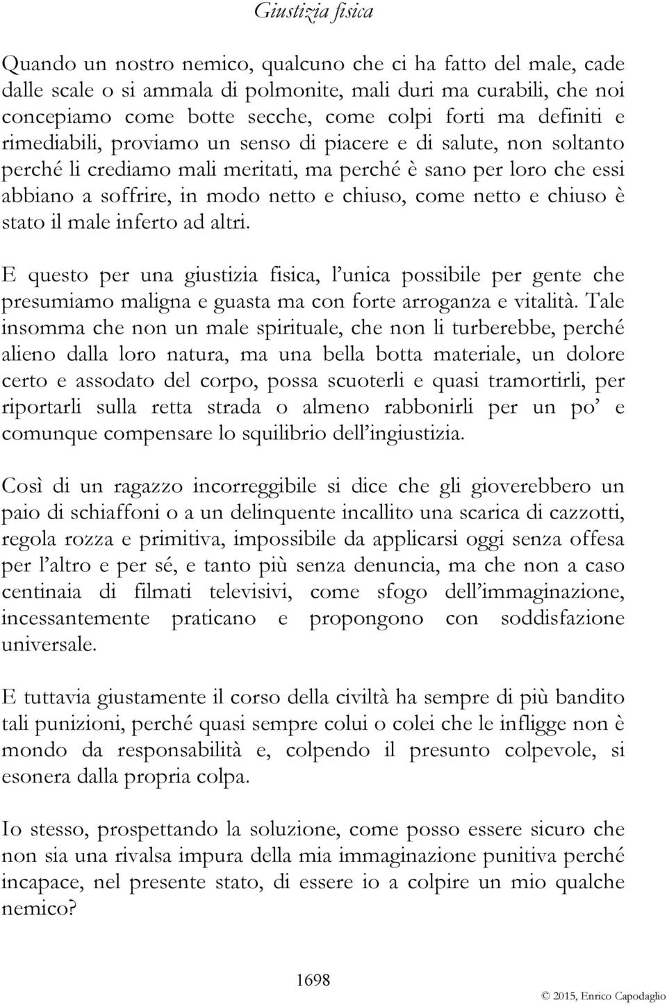 netto e chiuso è stato il male inferto ad altri. E questo per una giustizia fisica, l unica possibile per gente che presumiamo maligna e guasta ma con forte arroganza e vitalità.