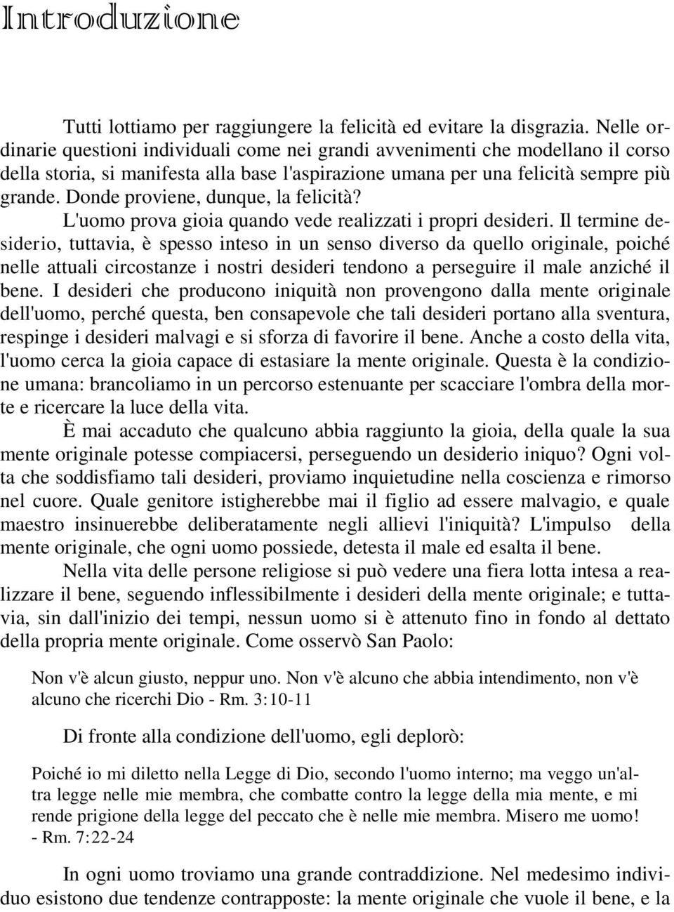 Donde proviene, dunque, la felicità? L'uomo prova gioia quando vede realizzati i propri desideri.