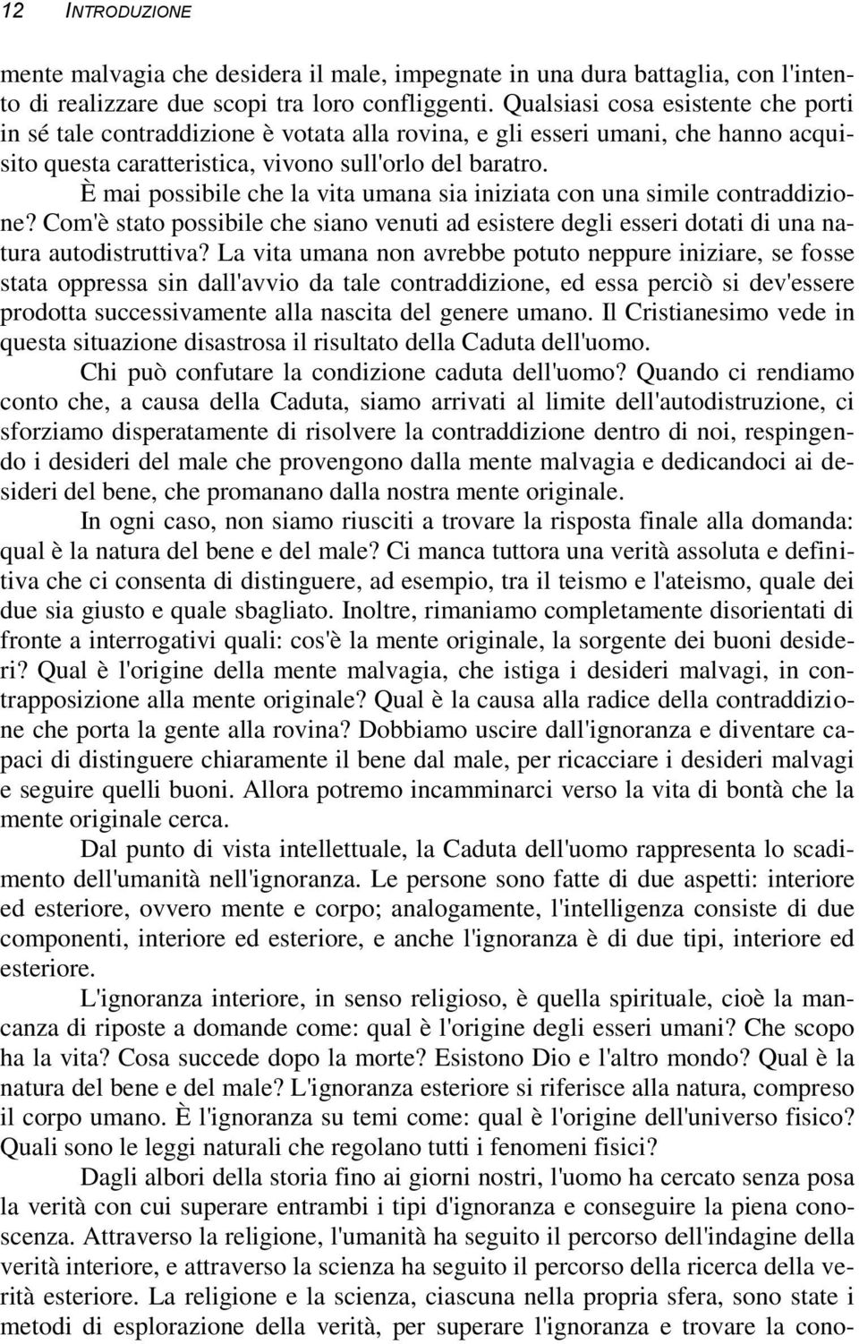 È mai possibile che la vita umana sia iniziata con una simile contraddizione? Com'è stato possibile che siano venuti ad esistere degli esseri dotati di una natura autodistruttiva?