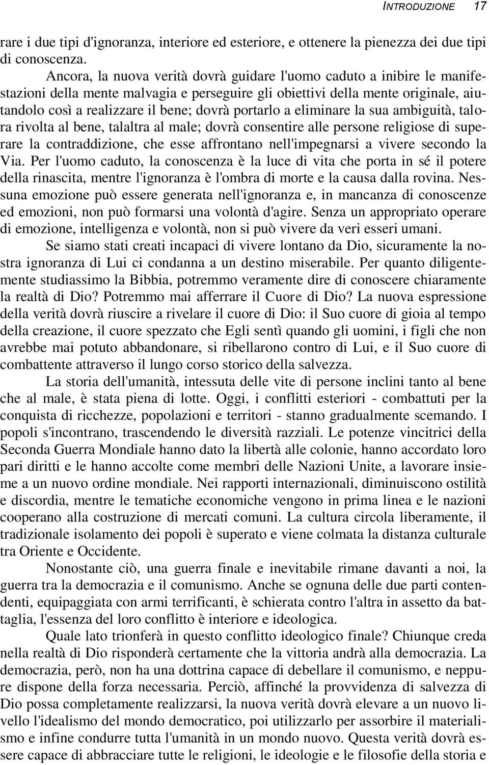 portarlo a eliminare la sua ambiguità, talora rivolta al bene, talaltra al male; dovrà consentire alle persone religiose di superare la contraddizione, che esse affrontano nell'impegnarsi a vivere