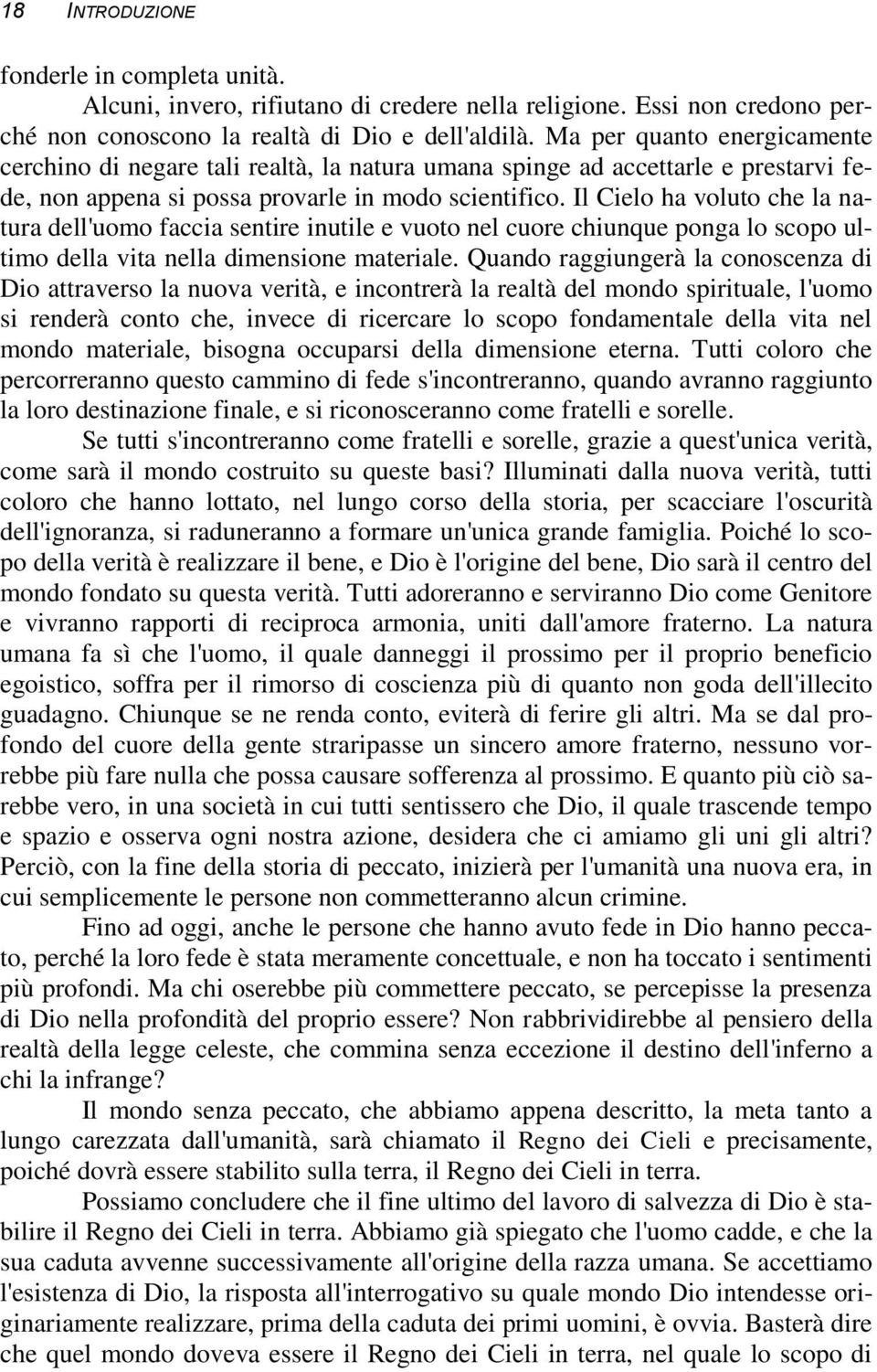 Il Cielo ha voluto che la natura dell'uomo faccia sentire inutile e vuoto nel cuore chiunque ponga lo scopo ultimo della vita nella dimensione materiale.