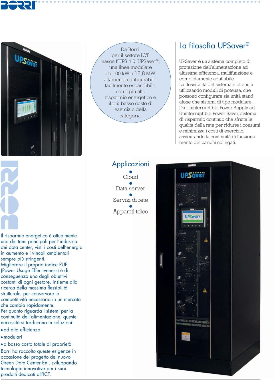 La filosofia UPSaver UPSaver è un sistema completo di protezione dell alimentazione ad altissima efficienza, multifunzione e completamente adattabile.