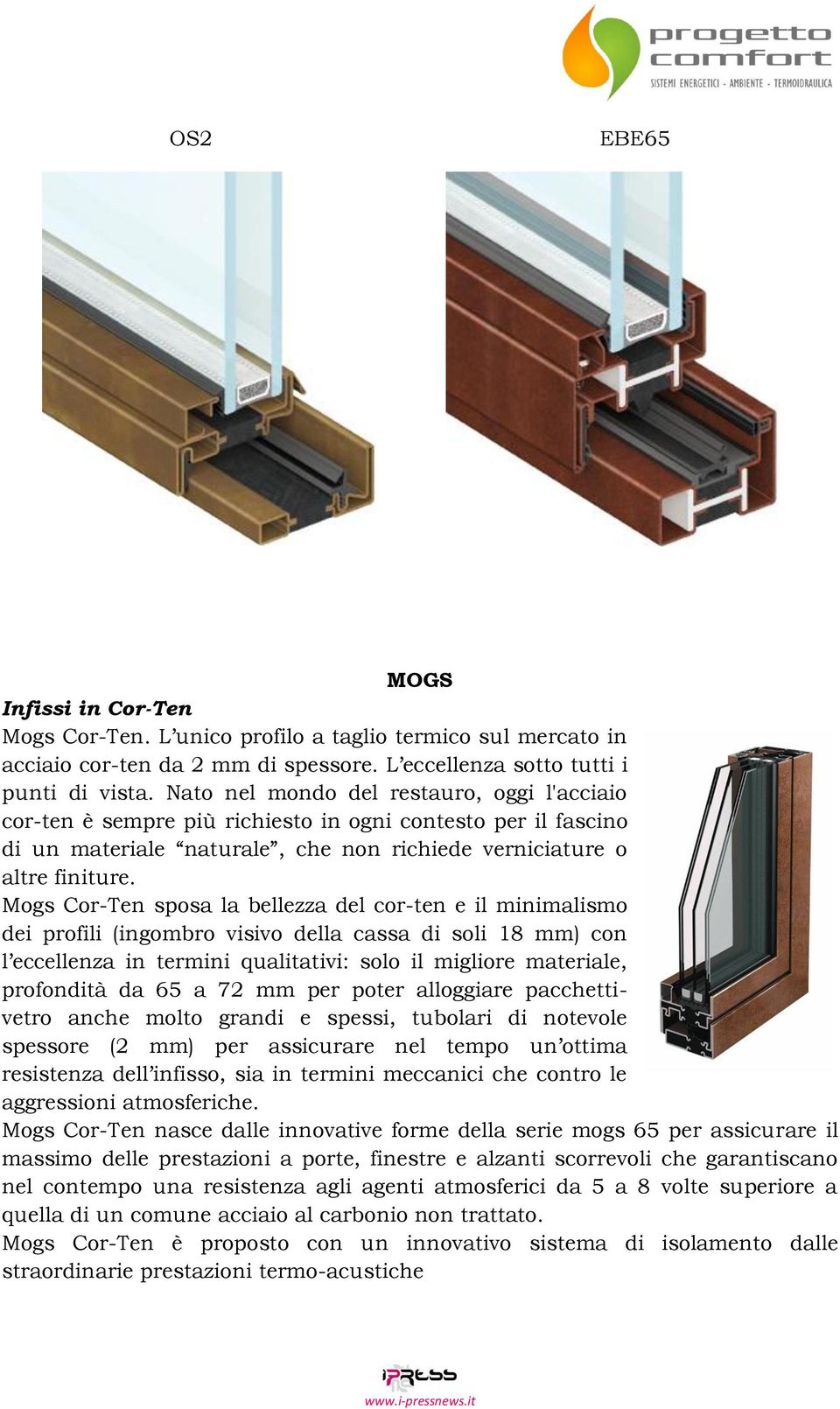 Mogs Cor-Ten sposa la bellezza del cor-ten e il minimalismo dei profili (ingombro visivo della cassa di soli 18 mm) con l eccellenza in termini qualitativi: solo il migliore materiale, profondità da