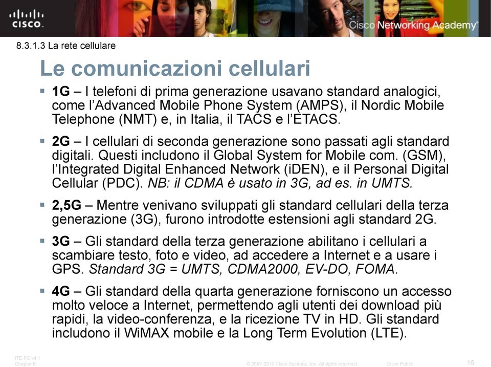 Italia, il TACS e l ETACS. 2G I cellulari di seconda generazione sono passati agli standard digitali. Questi includono il Global System for Mobile com.