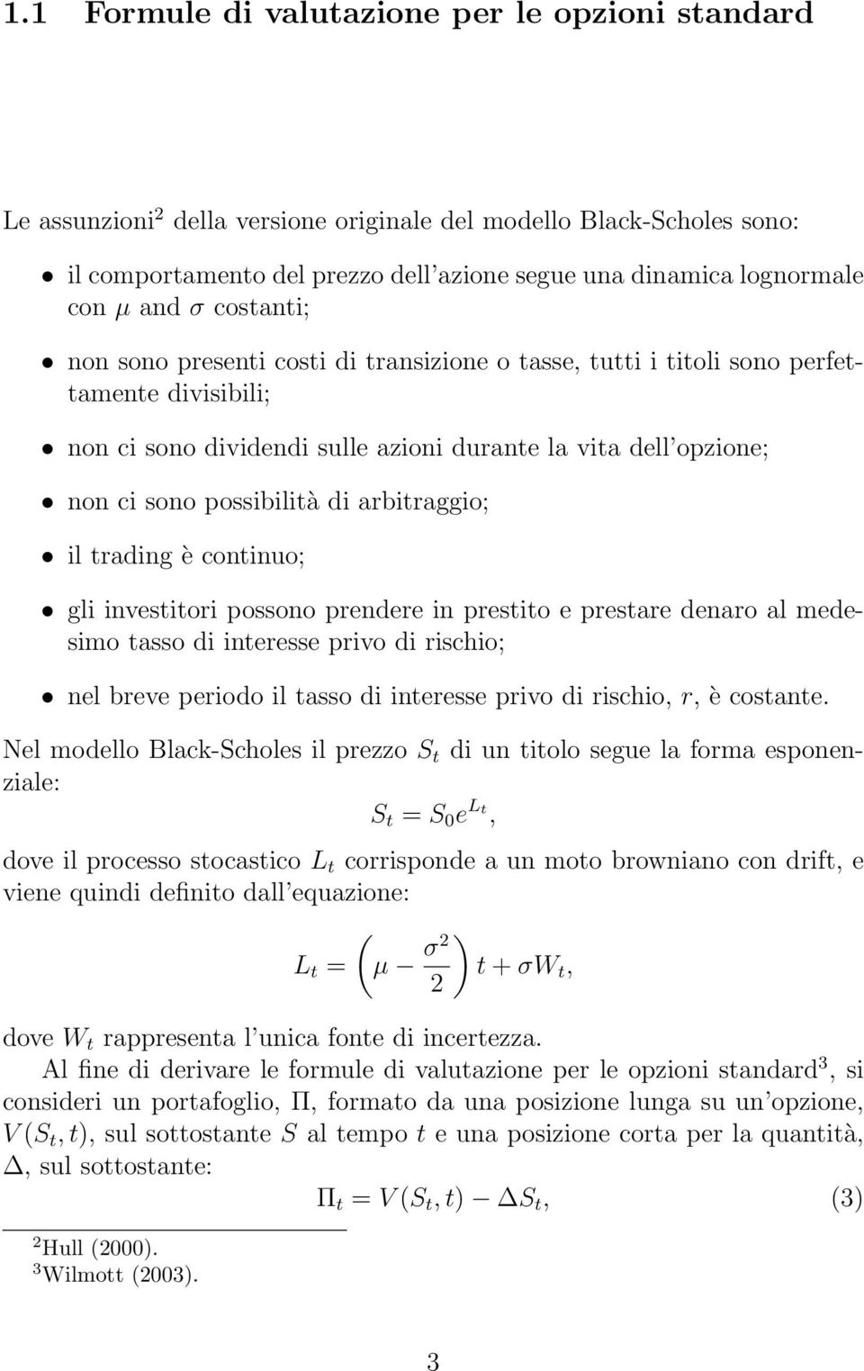 di arbitraggio; il trading è continuo; gli investitori possono prendere in prestito e prestare denaro al medesimo tasso di interesse privo di rischio; nel breve periodo il tasso di interesse privo di