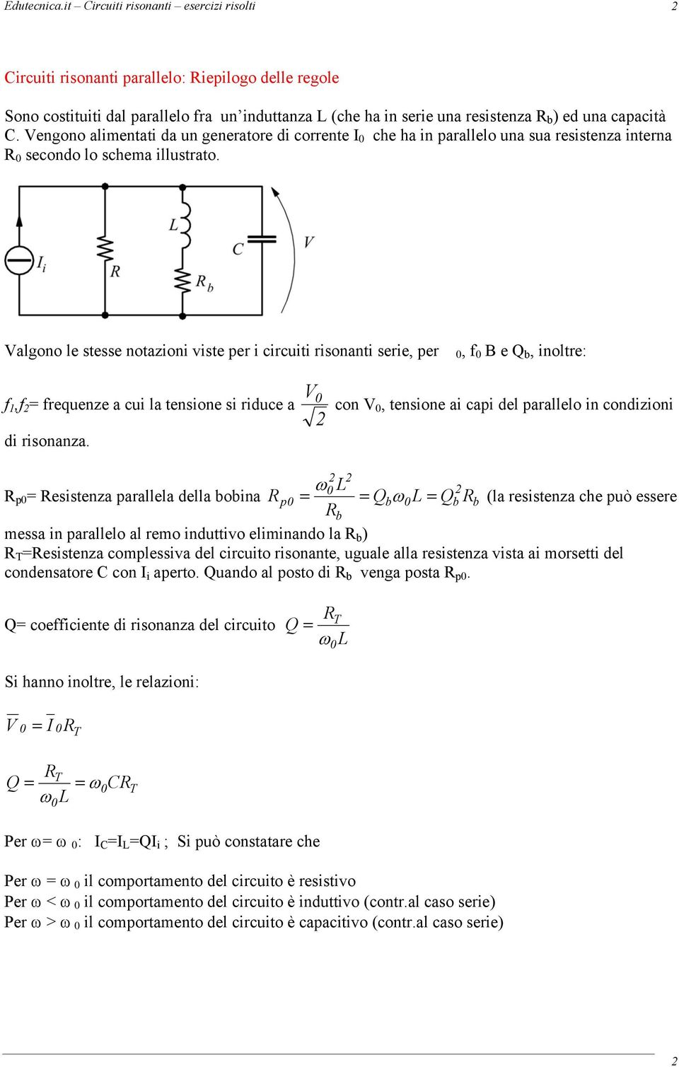 Vengono alimentati da un generatore di corrente I che ha in parallelo una sua resistenza interna secondo lo schema illustrato.