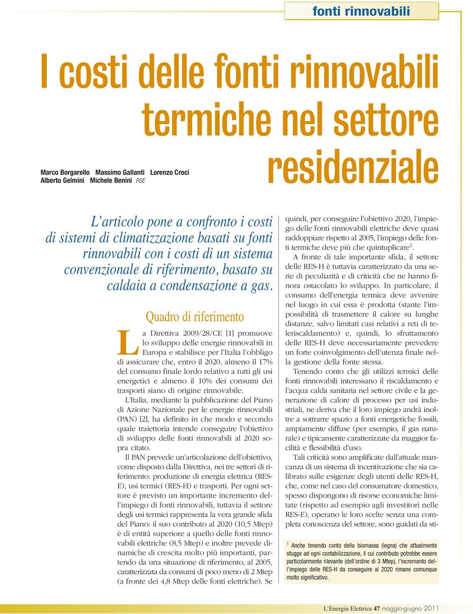 Quadro di riferimento La Direttiva 2009/28/CE [1] promuove lo sviluppo delle energie rinnovabili in Europa e stabilisce per l Italia l obbligo di assicurare che, entro il 2020, almeno il 17% del