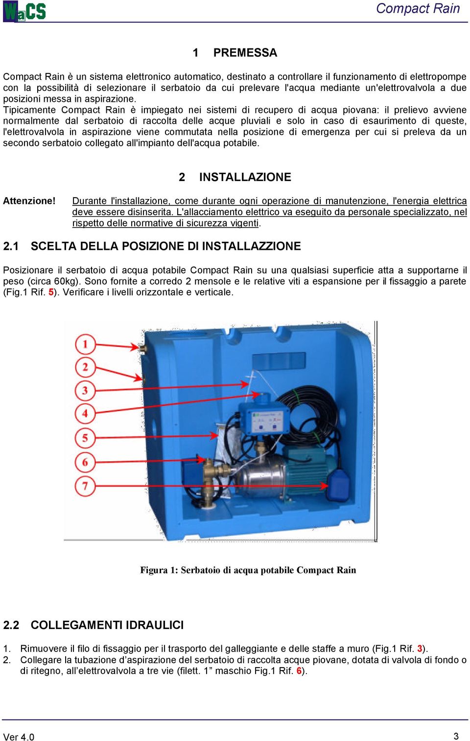 Tipicamente Compact Rain è impiegato nei sistemi di recupero di acqua piovana: il prelievo avviene normalmente dal serbatoio di raccolta delle acque pluviali e solo in caso di esaurimento di queste,