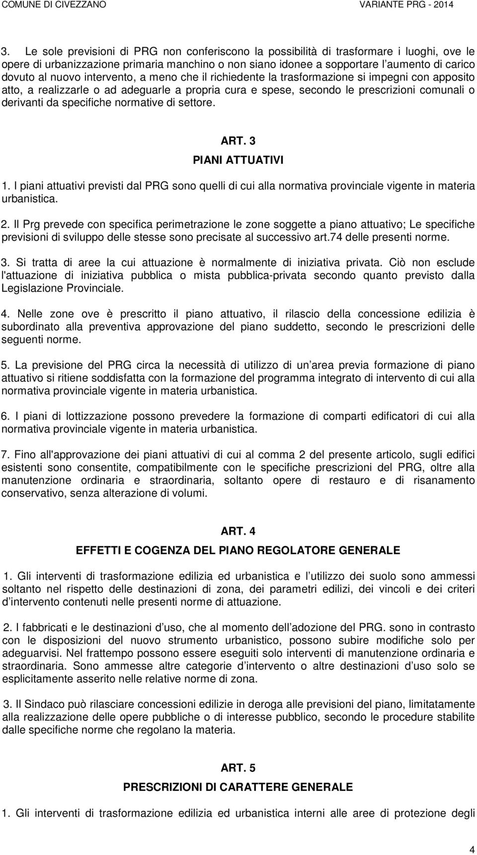 specifiche normative di settore. ART. 3 PIANI ATTUATIVI 1. I piani attuativi previsti dal PRG sono quelli di cui alla normativa provinciale vigente in materia urbanistica. 2.