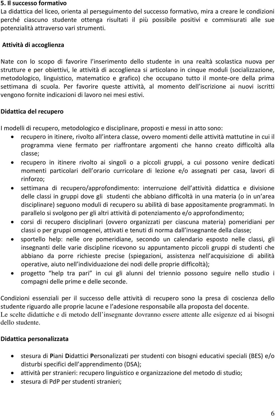 Attività di accoglienza Nate con lo scopo di favorire l inserimento dello studente in una realtà scolastica nuova per strutture e per obiettivi, le attività di accoglienza si articolano in cinque