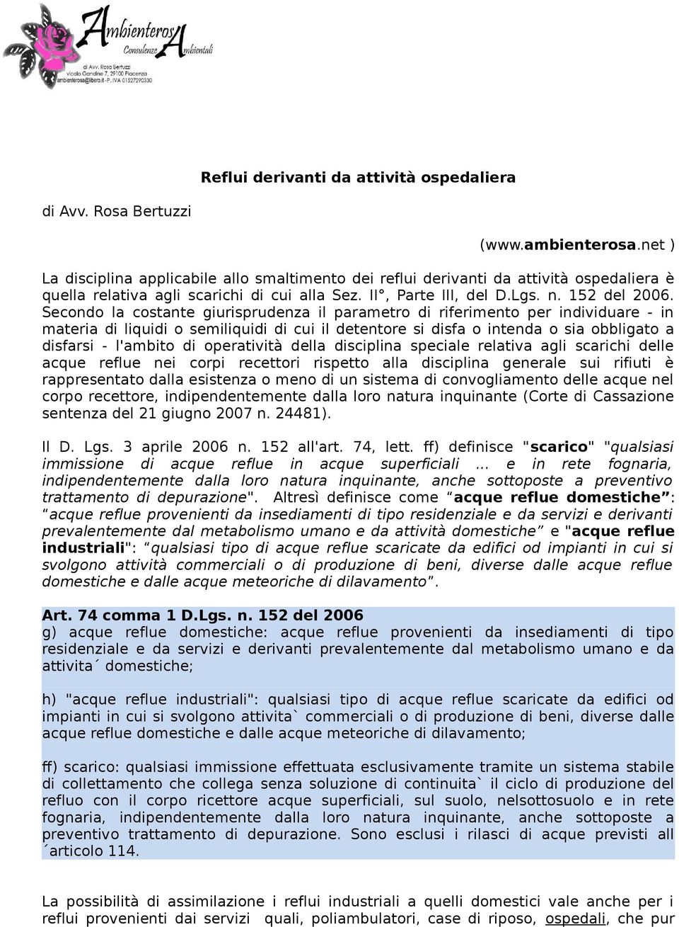 Secondo la costante giurisprudenza il parametro di riferimento per individuare - in materia di liquidi o semiliquidi di cui il detentore si disfa o intenda o sia obbligato a disfarsi - l'ambito di