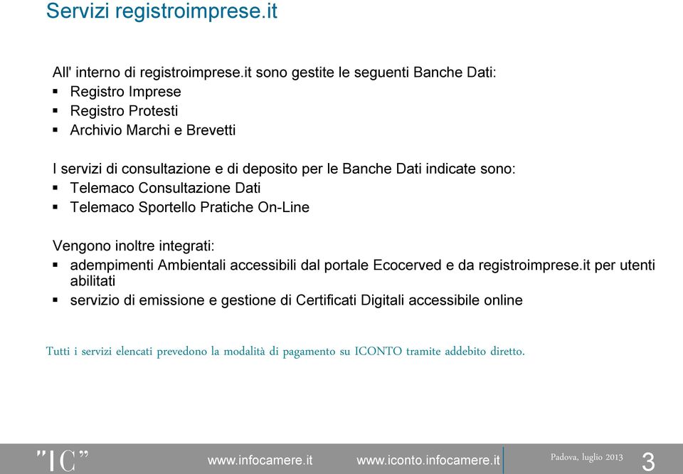 Banche Dati indicate sono: Telemaco Consultazione Dati Telemaco Sportello Pratiche On-Line Vengono inoltre integrati: adempimenti Ambientali