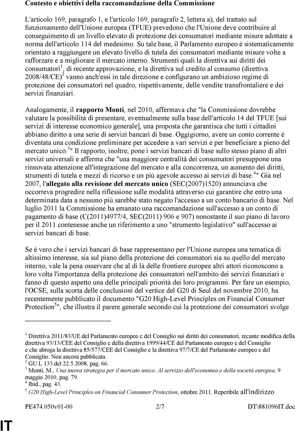 Su tale base, il Parlamento europeo è sistematicamente orientato a raggiungere un elevato livello di tutela dei consumatori mediante misure volte a rafforzare e a migliorare il mercato interno.