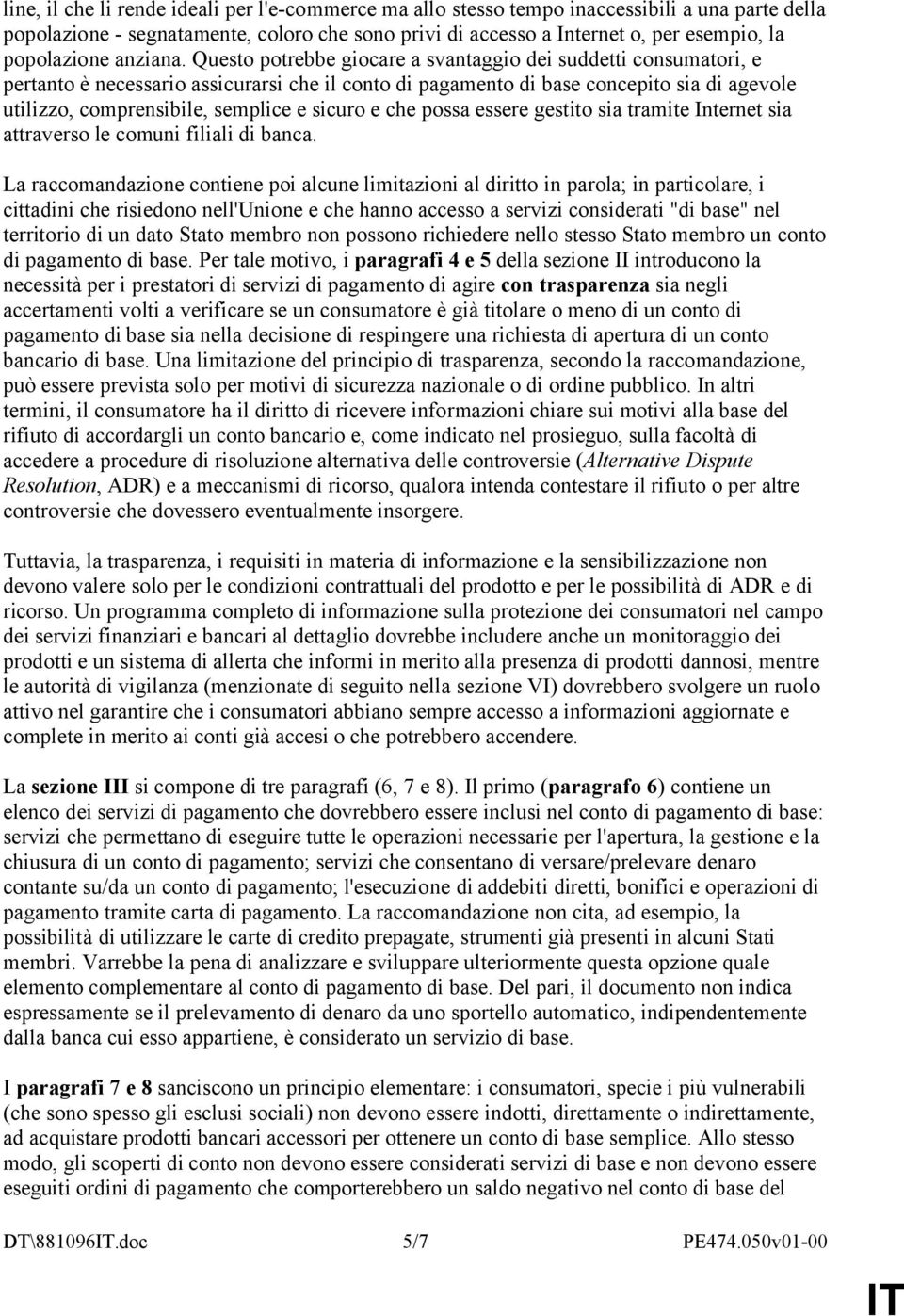 Questo potrebbe giocare a svantaggio dei suddetti consumatori, e pertanto è necessario assicurarsi che il conto di pagamento di base concepito sia di agevole utilizzo, comprensibile, semplice e