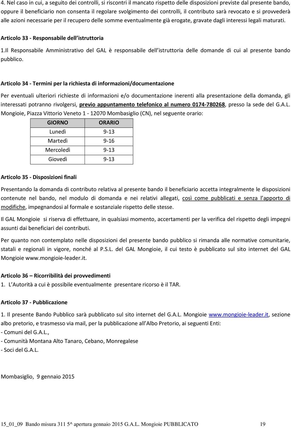 Articolo 33 - Responsabile dell istruttoria 1.Il Responsabile Amministrativo del GAL è responsabile dell istruttoria delle domande di cui al presente bando pubblico.