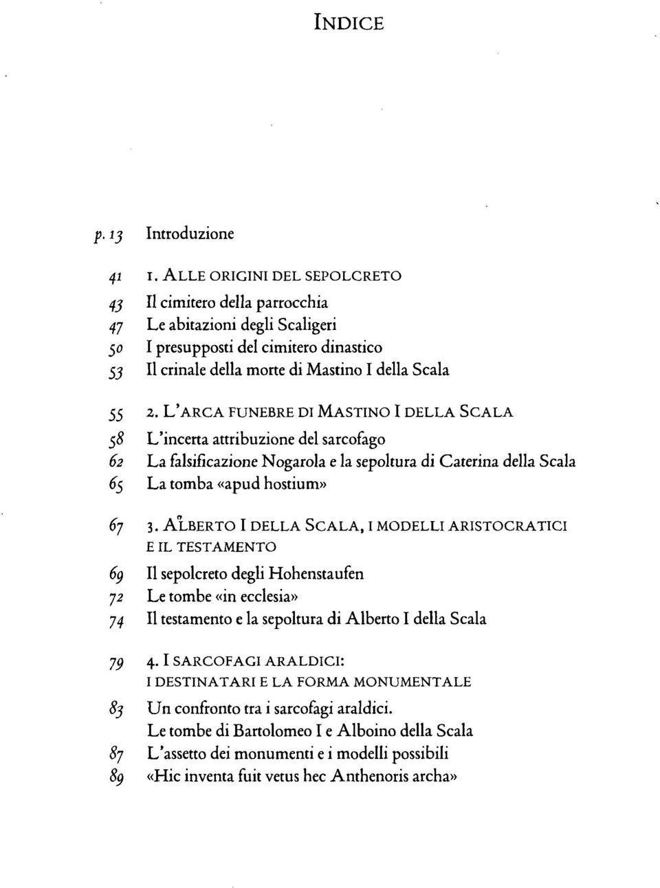 L'ARCA FUNEBRE DI MASTINO I DELLA SCALA 5$ L'incerta attribuzione del sarcofago 62 La falsificazione Nogarola e la sepoltura di Caterina della Scala 65 La tomba «apud hostium» 67 3.