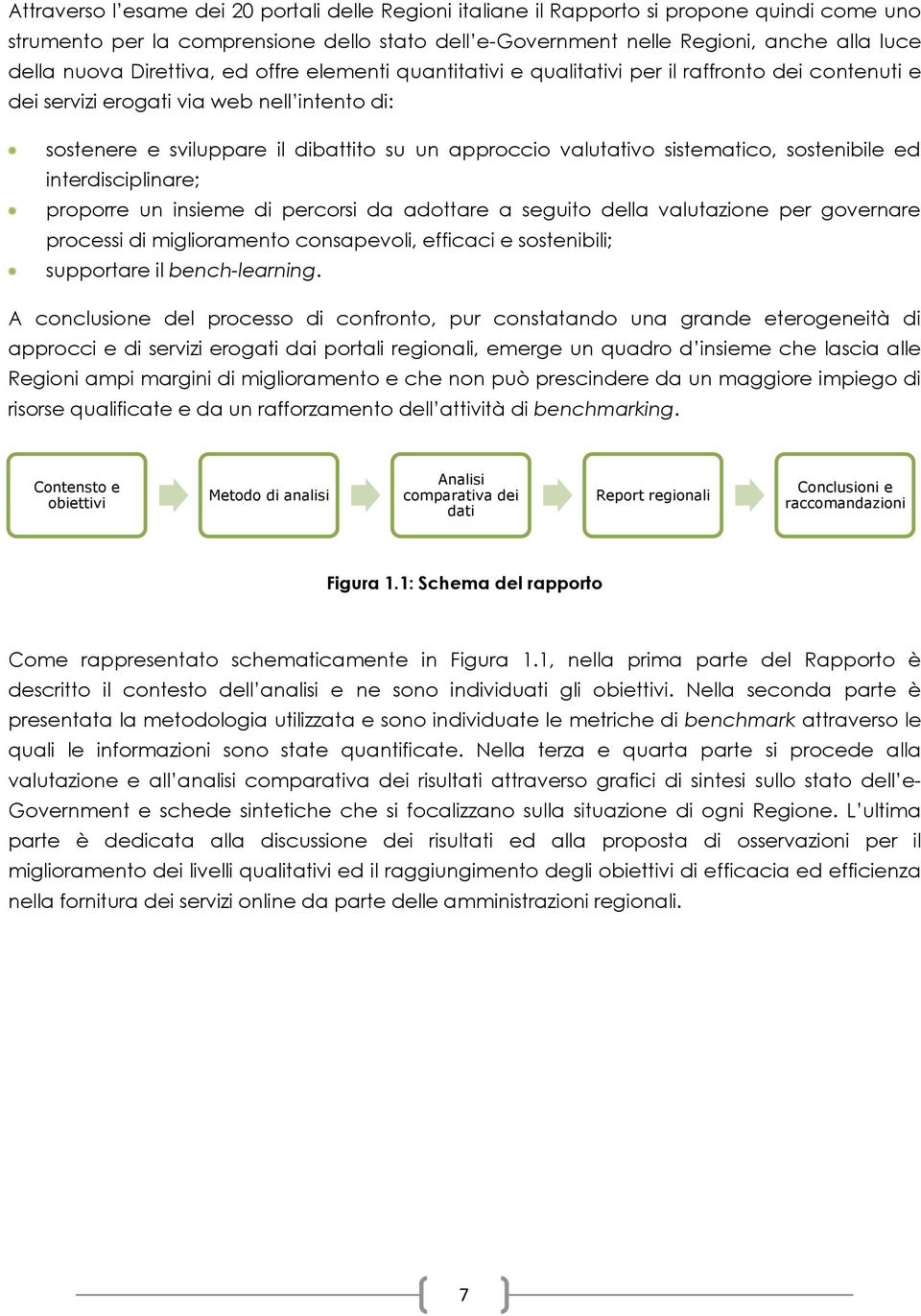 sistematico, sostenibile ed interdisciplinare; proporre un insieme di percorsi da adottare a seguito della valutazione per governare processi di miglioramento consapevoli, efficaci e sostenibili;