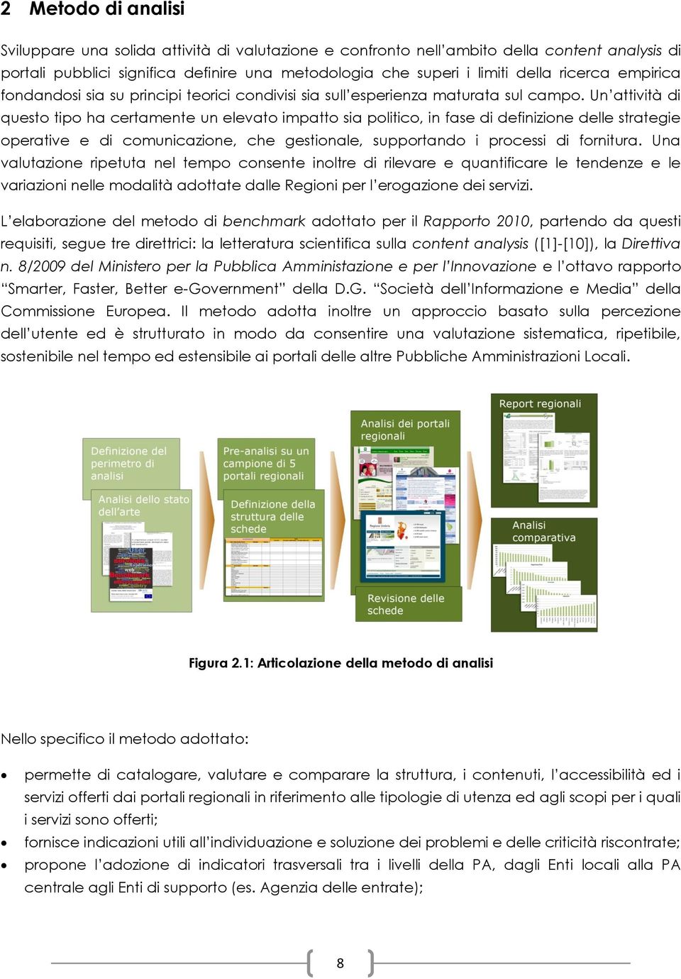 Un attività di questo tipo ha certamente un elevato impatto sia politico, in fase di definizione delle strategie operative e di comunicazione, che gestionale, supportando i processi di fornitura.