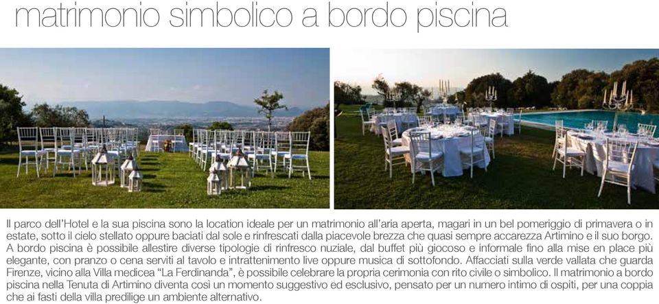 A bordo piscina è possibile allestire diverse tipologie di rinfresco nuziale, dal buffet più giocoso e informale fino alla mise en place più elegante, con pranzo o cena serviti al tavolo e