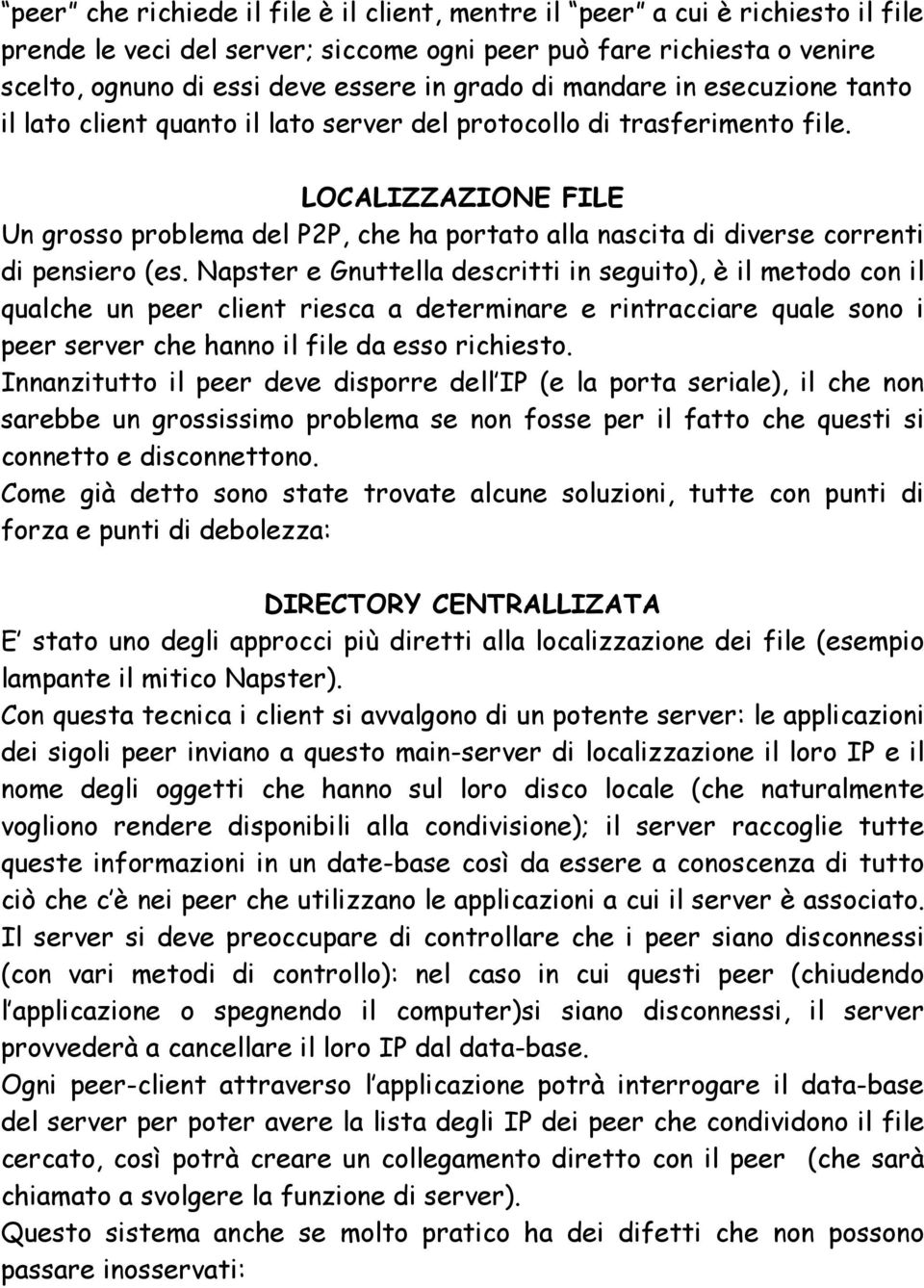 LOCALIZZAZIONE FILE Un grosso problema del P2P, che ha portato alla nascita di diverse correnti di pensiero (es.