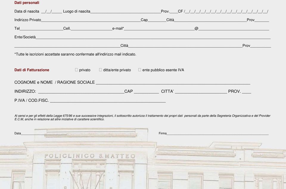 Dati di Fatturazione privato ditta/ente privato ente pubblico esente IVA COGNOME e NOME / RAGIONE SOCIALE INDIRIZZO: CAP CITTA PROV. P.IVA / COD.FISC.