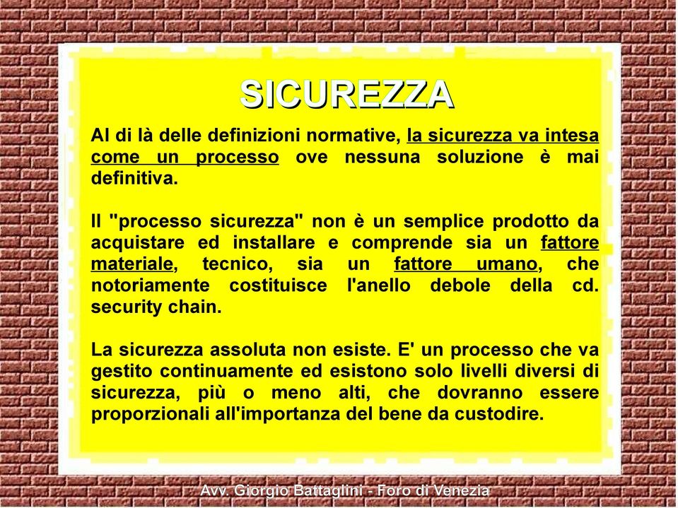 fattore umano, che notoriamente costituisce l'anello debole della cd. security chain. La sicurezza assoluta non esiste.