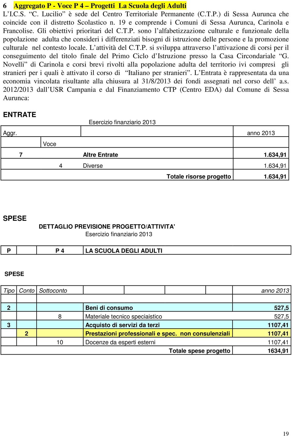 sono l alfabetizzazione culturale e funzionale della popolazione adulta che consideri i differenziati bisogni di istruzione delle persone e la promozione culturale nel contesto locale.