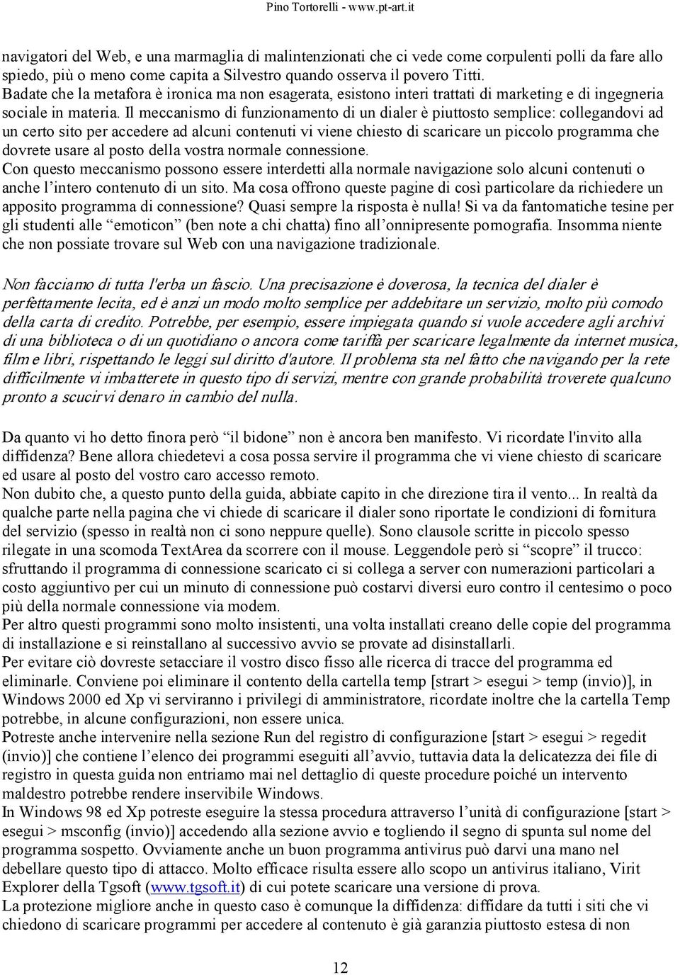 Il meccanismo di funzionamento di un dialer è piuttosto semplice: collegandovi ad un certo sito per accedere ad alcuni contenuti vi viene chiesto di scaricare un piccolo programma che dovrete usare