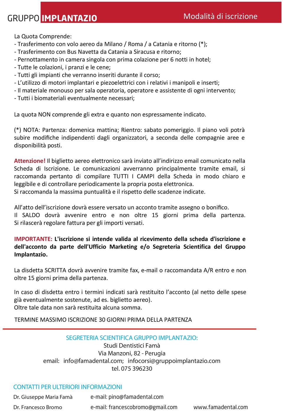 utilizzo di motori implantari e piezoelettrici con i relativi i manipoli e inserti; - Il materiale monouso per sala operatoria, operatore e assistente di ogni intervento; - Tutti i biomateriali