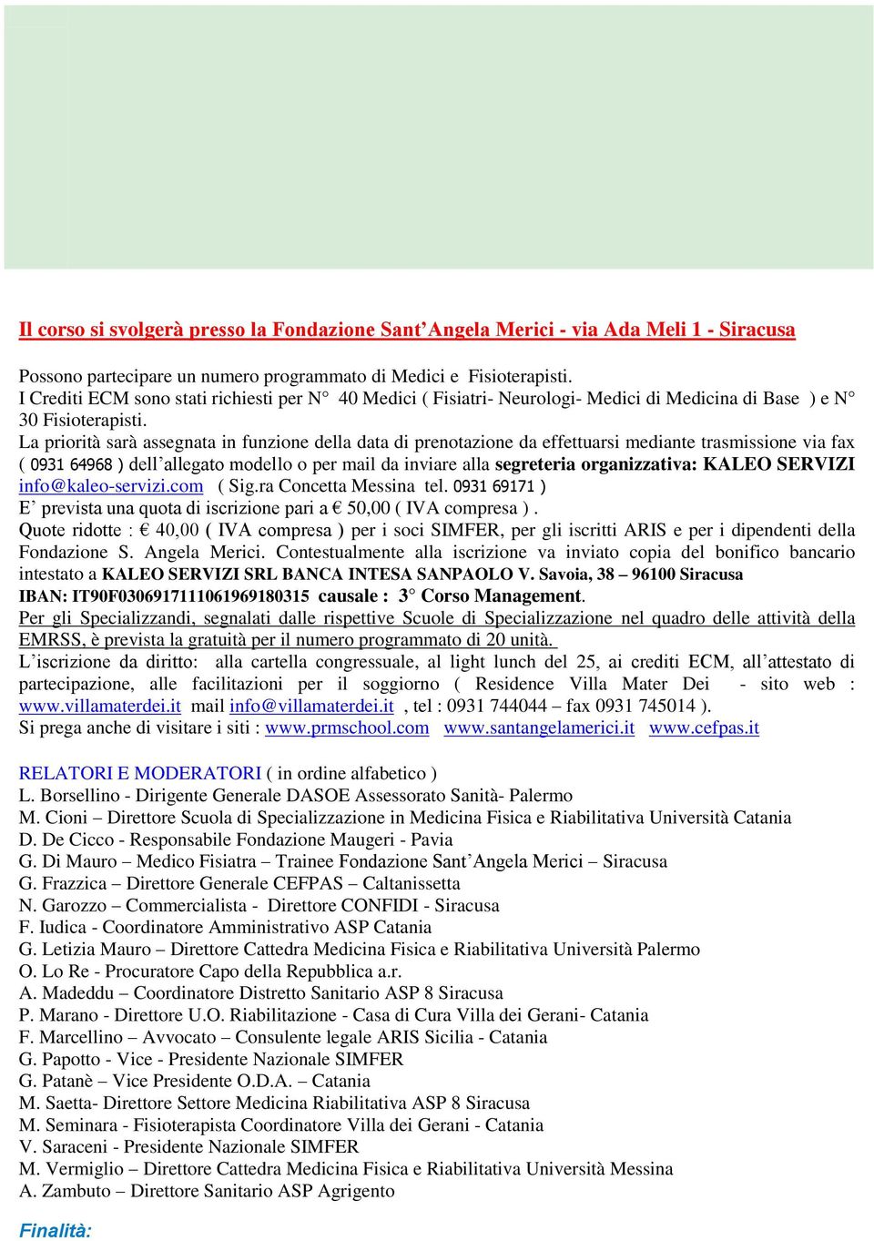 La priorità sarà assegnata in funzione della data di prenotazione da effettuarsi mediante trasmissione via fax ( 0931 64968 ) dell allegato modello o per mail da inviare alla segreteria