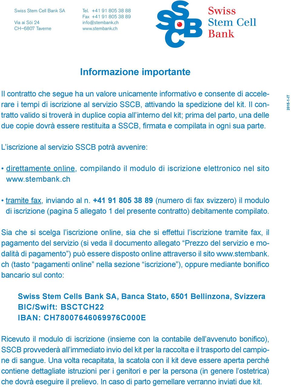 ch Informazione importante Il contratto che segue ha un valore unicamente informativo e consente di accelerare i tempi di iscrizione al servizio SSCB, attivando la spedizione del kit.