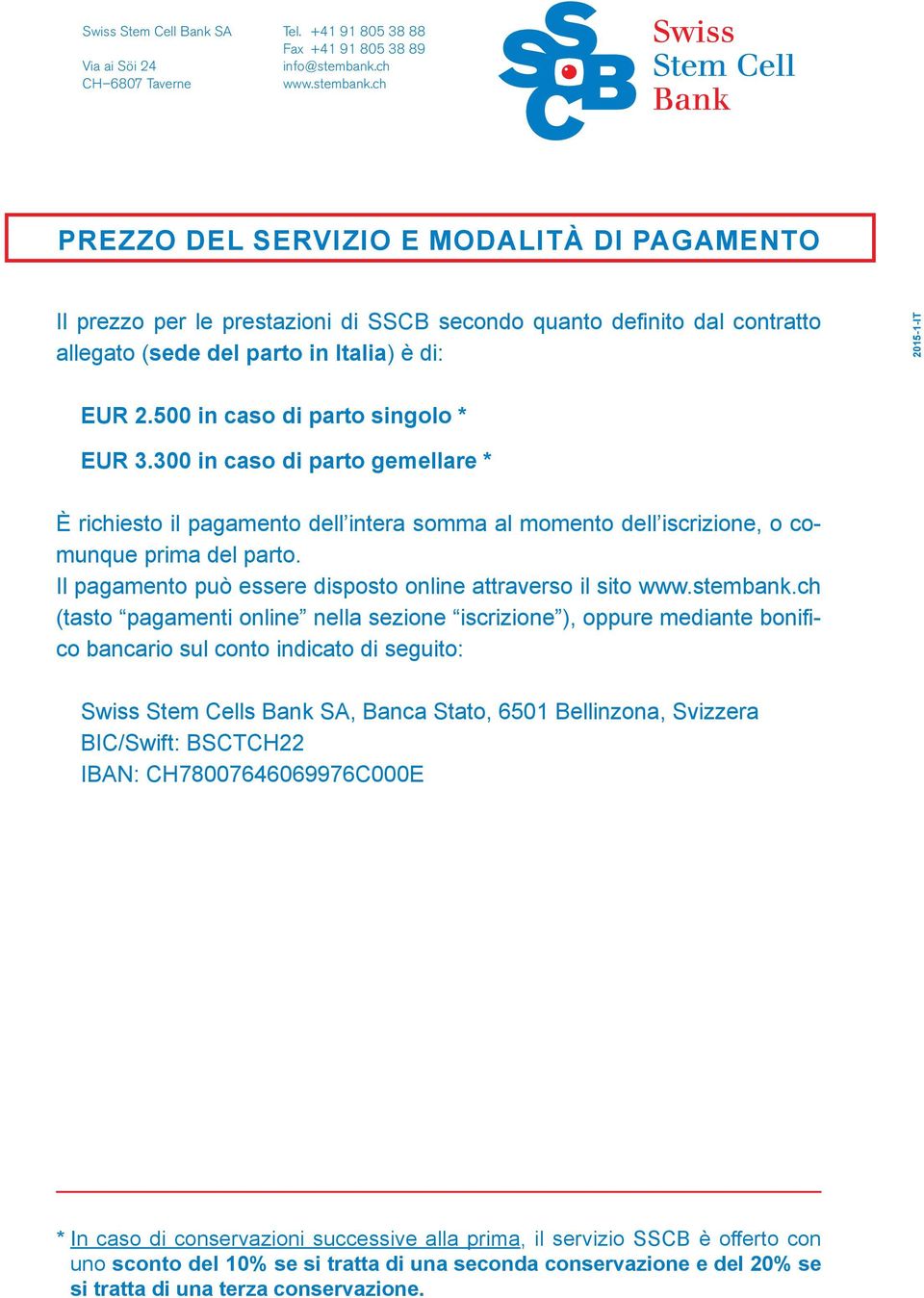 ch PREZZO DEL SERVIZIO E MODALITÀ DI PAGAMENTO Il prezzo per le prestazioni di SSCB secondo quanto definito dal contratto allegato (sede del parto in Italia) è di: 2015-1-IT EUR 2.