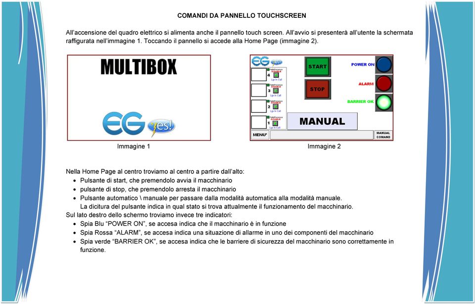 Immagine 1 Immagine 2 Nella Home Page al centro troviamo al centro a partire dall alto: Pulsante di start, che premendolo avvia il macchinario pulsante di stop, che premendolo arresta il macchinario