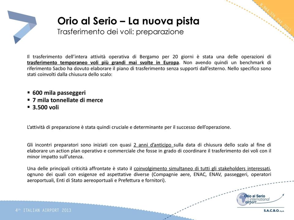 Nello specifico sono stati coinvolti dalla chiusura dello scalo: 600 mila passeggeri 7 mila tonnellate di merce 3.