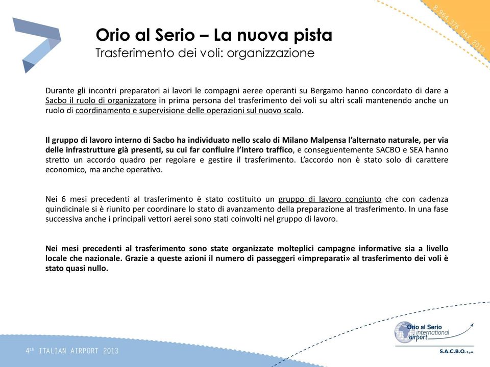 Il gruppo di lavoro interno di Sacbo ha individuato nello scalo di Milano Malpensa l alternato naturale, per via delle infrastrutture già presenti, su cui far confluire l intero traffico, e